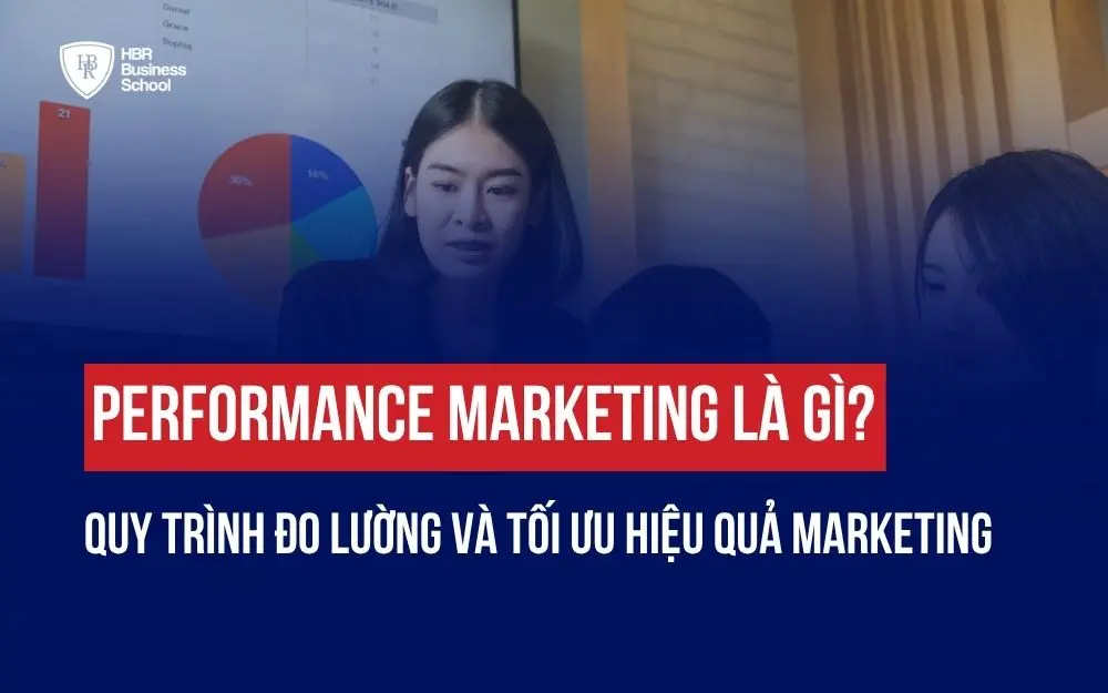 PERFORMANCE MARKETING LÀ GÌ? QUY TRÌNH ĐO LƯỜNG VÀ TỐI ƯU HIỆU QUẢ MARKETING