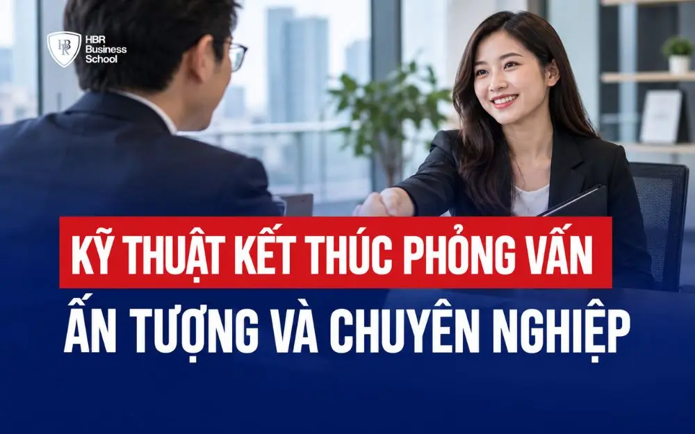 KỸ THUẬT KẾT THÚC PHỎNG VẤN ẤN TƯỢNG VÀ CHUYÊN NGHIỆP
