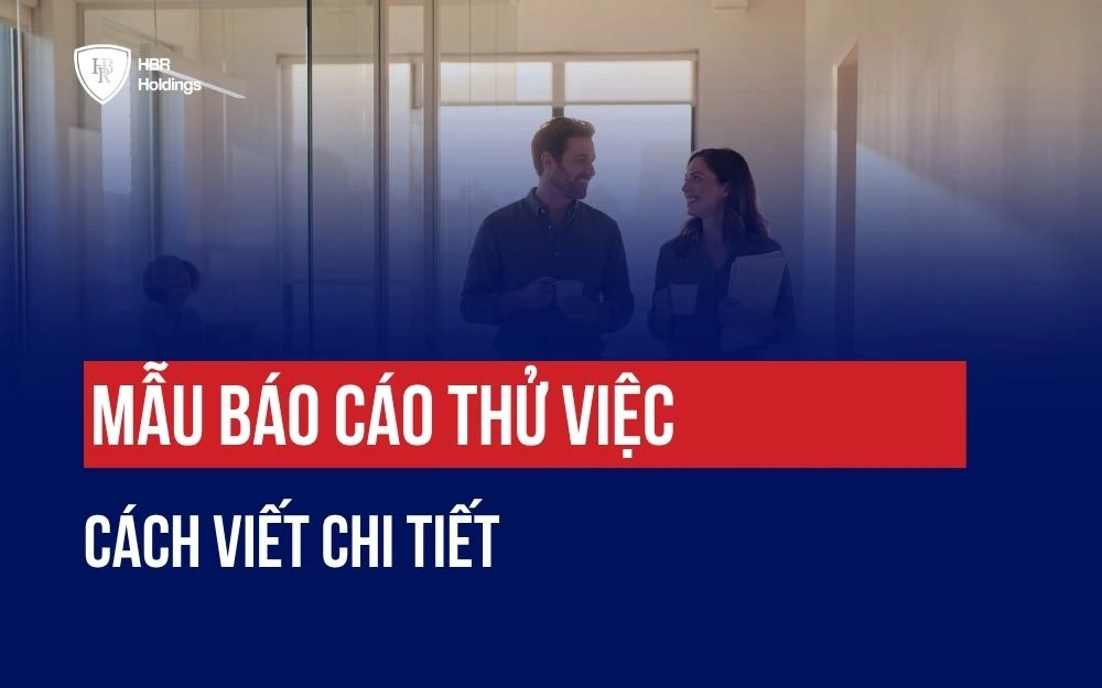 MẪU BÁO CÁO THỬ VIỆC CHUYÊN NGHIỆP VÀ CÁCH VIẾT CHI TIẾT