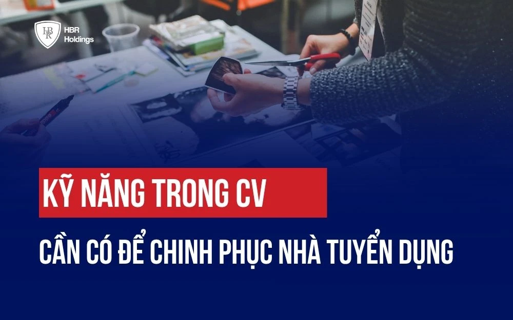 TOP KỸ NĂNG TRONG CV CẦN CÓ GIÚP CHINH PHỤC NHÀ TUYỂN DỤNG