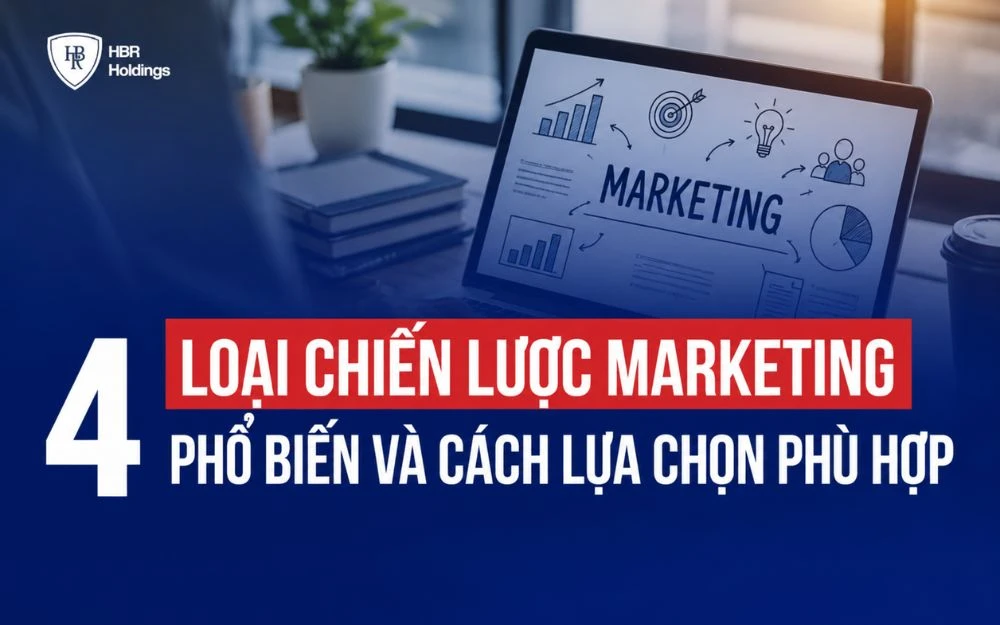 4 LOẠI CHIẾN LƯỢC MARKETING PHỔ BIẾN VÀ CÁCH LỰA CHỌN PHÙ HỢP
