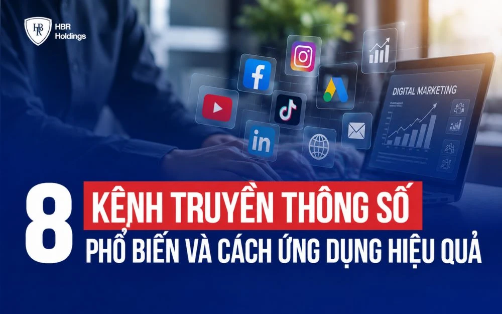 8 KÊNH TRUYỀN THÔNG SỐ PHỔ BIẾN VÀ CÁCH ỨNG DỤNG HIỆU QUẢ